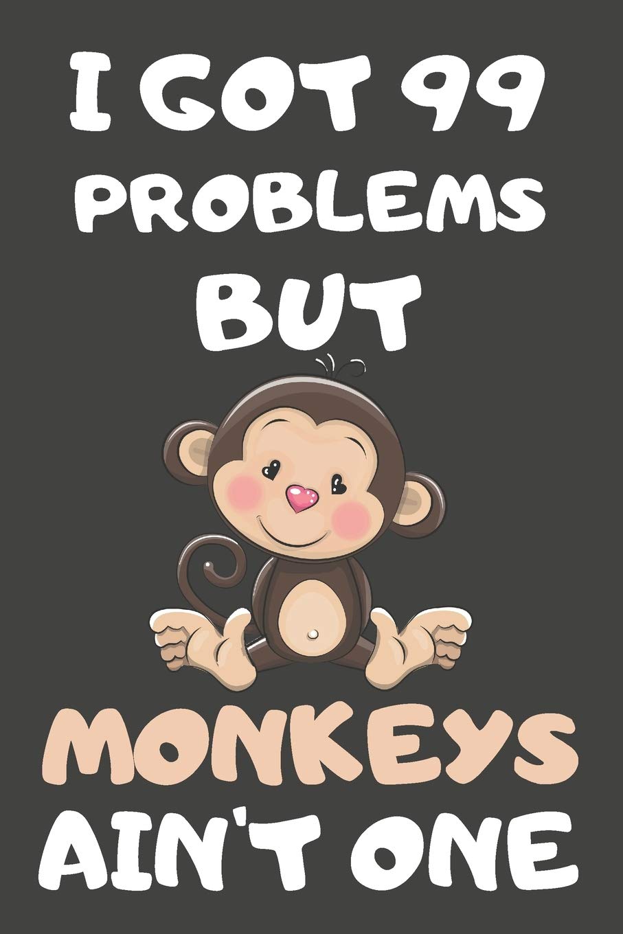 I Got 99 Problems But Monkeys Ain't One: Monkey Gifts for Monkey Lovers | Blank Lined Notebooks, Journals, Planners and Diaries to Write In