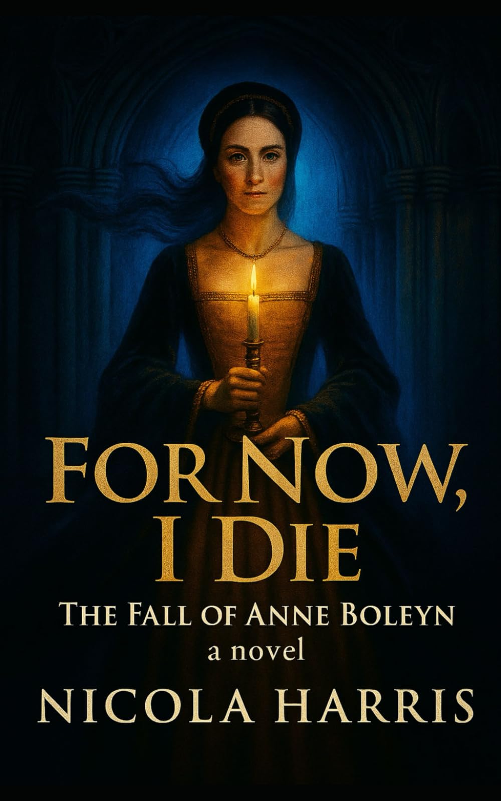 For Now, I Die: The Fall of Anne Boleyn (Six Tudor Queens)