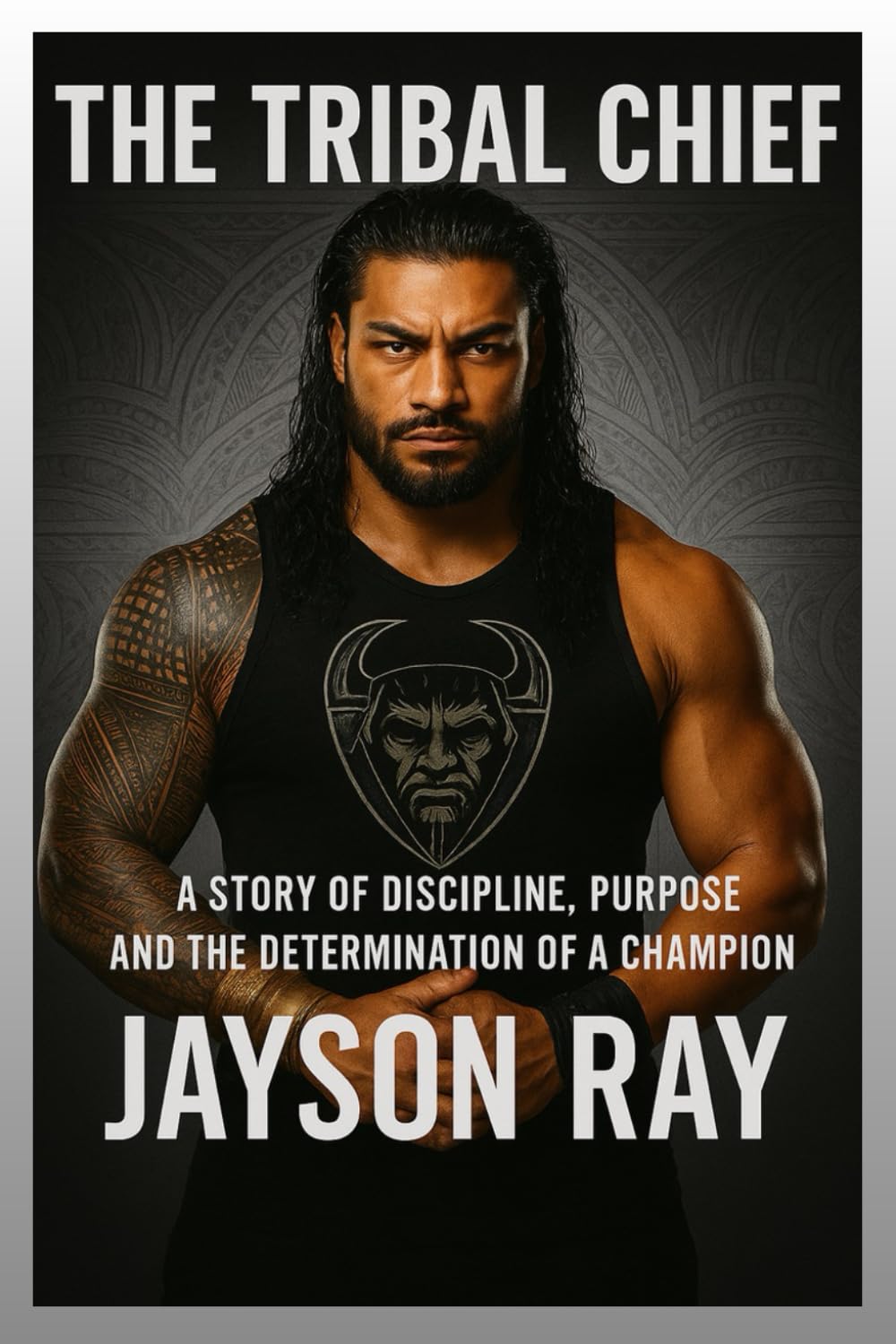 The Tribal Chief: A Story of Discipline, Purpose, and the Determination of a Champion