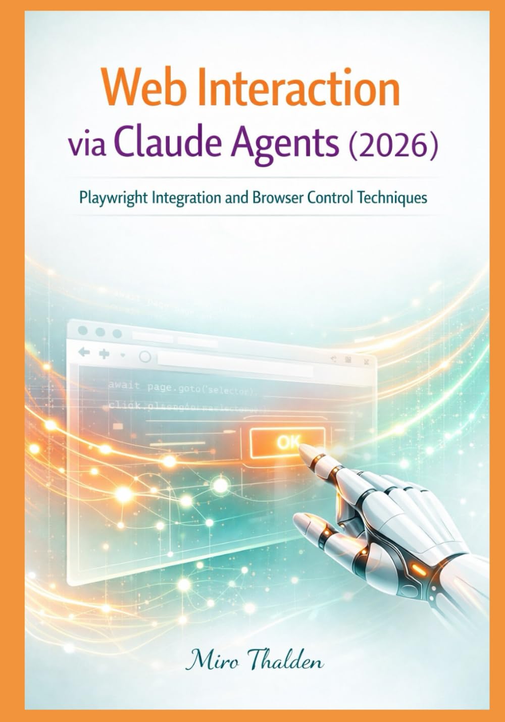 Web Interaction via Claude Agents (2026): Playwright Integration and Browser Control Techniques: 1 (Claude Agent Systems Professional Series)