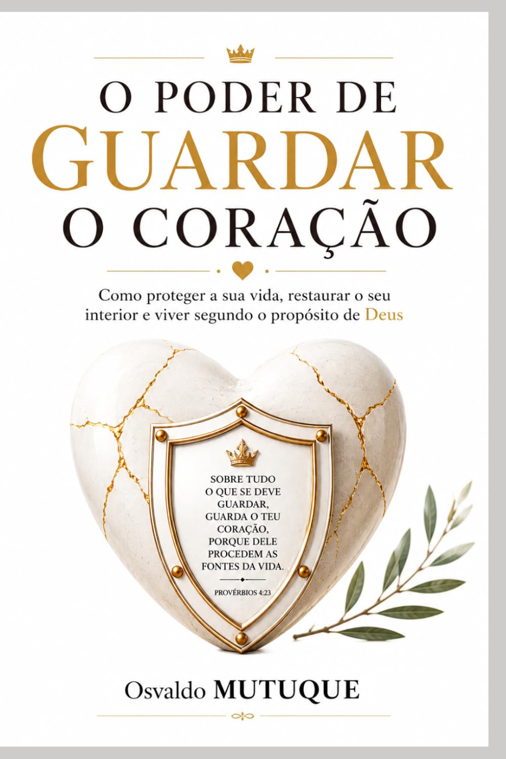 O Poder de Guardar o Coração: Como proteger a sua vida interior, fortalecer a fé e viver o propósito de Deus