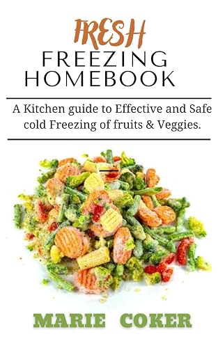FRESH FREEZING HOMEBOOK: A Kitchen guide to Effective and Safe