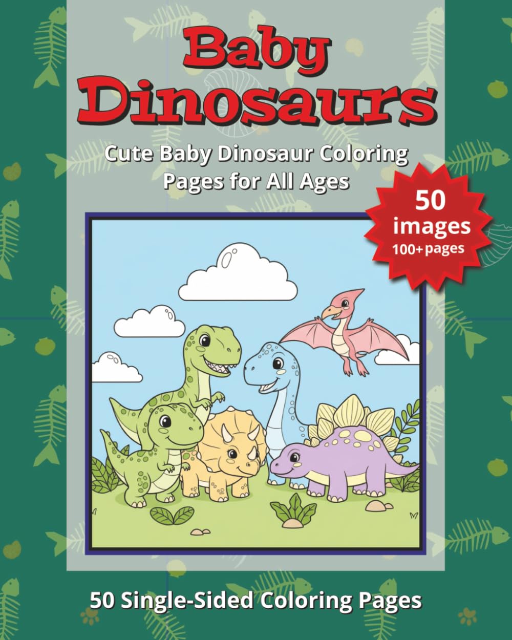 Baby Dinosaurs: Cute Baby Dinosaur Coloring Pages for All Ages: 50 Single-Sided Coloring illustrations, 100+ pages: Cute, cuddly, and full of prehistoric fun!
