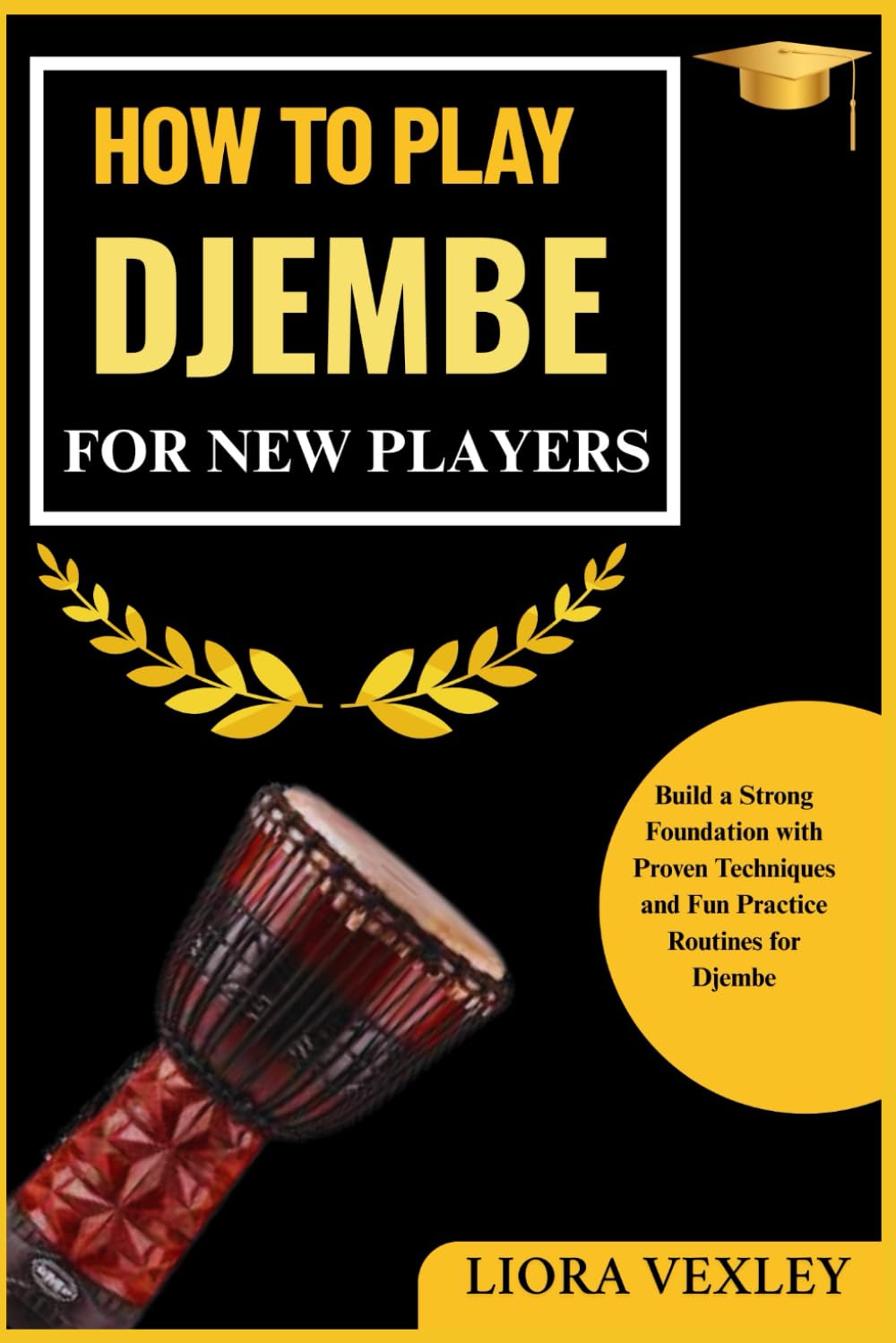 HOW TO PLAY DJEMBE FOR NEW PLAYERS: From First Chords to Beautiful Melodies – The Perfect Starter Guide for Aspiring Musicians