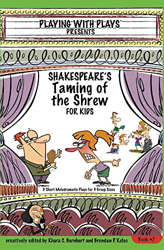 Shakespeare's Taming of the Shrew for Kids: 3 Short Melodramatic Plays for 3 Group Sizes (Playing With Plays Book 7)