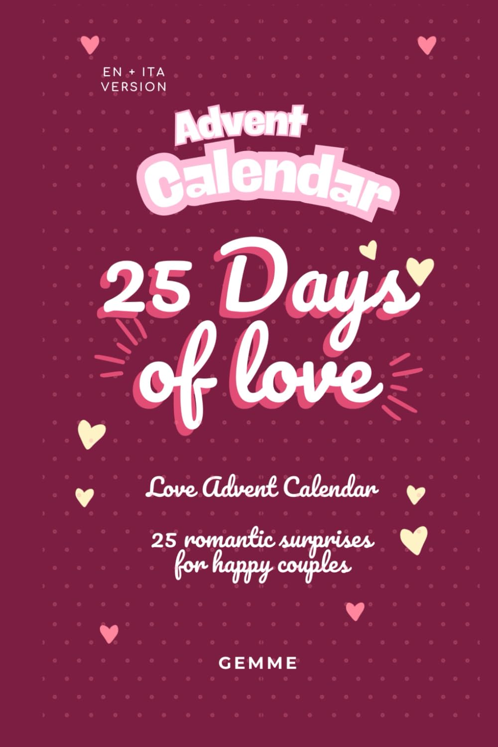 25 Days of Love: A Romantic & Interactive Advent Calendar for Couples 25 Giorni d’Amore: Calendario dell’Avvento Romantico e Interattivo per Coppie: ... celebrate your love – perfect for Christmas