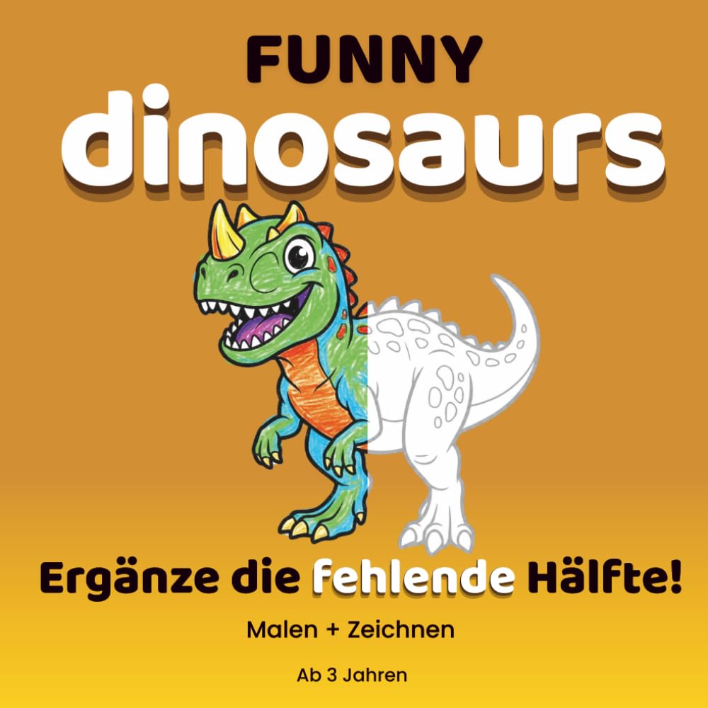 Funny Dinosaurs: Dinosaurier Mal- und Zeichenbuch für Kinder ab 3 Jahren | Kreatives Mitmachbuch zum Ausmalen: Lustiges Dinosaurier-Ausmalbuch mit ... für Vorschulkinder (FUNNY COLORING SERIE)