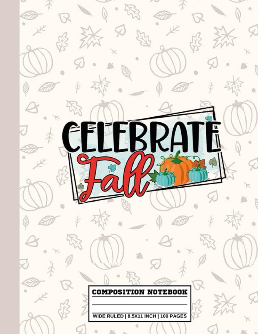 Celebrate Fall Composition Notebook Wide Ruled: Cute and Colorful Autumn Leaves Journals For Autumn Lover, Students, Kid, Girl | 8.5x11 in 100 Pages