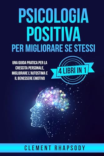 Psicologia positiva per Migliorare Se Stessi: Una Guida Pratica per la Crescita Personale, Migliorare l'Autostima e il Benessere Emotivo. 4 Libri in 1