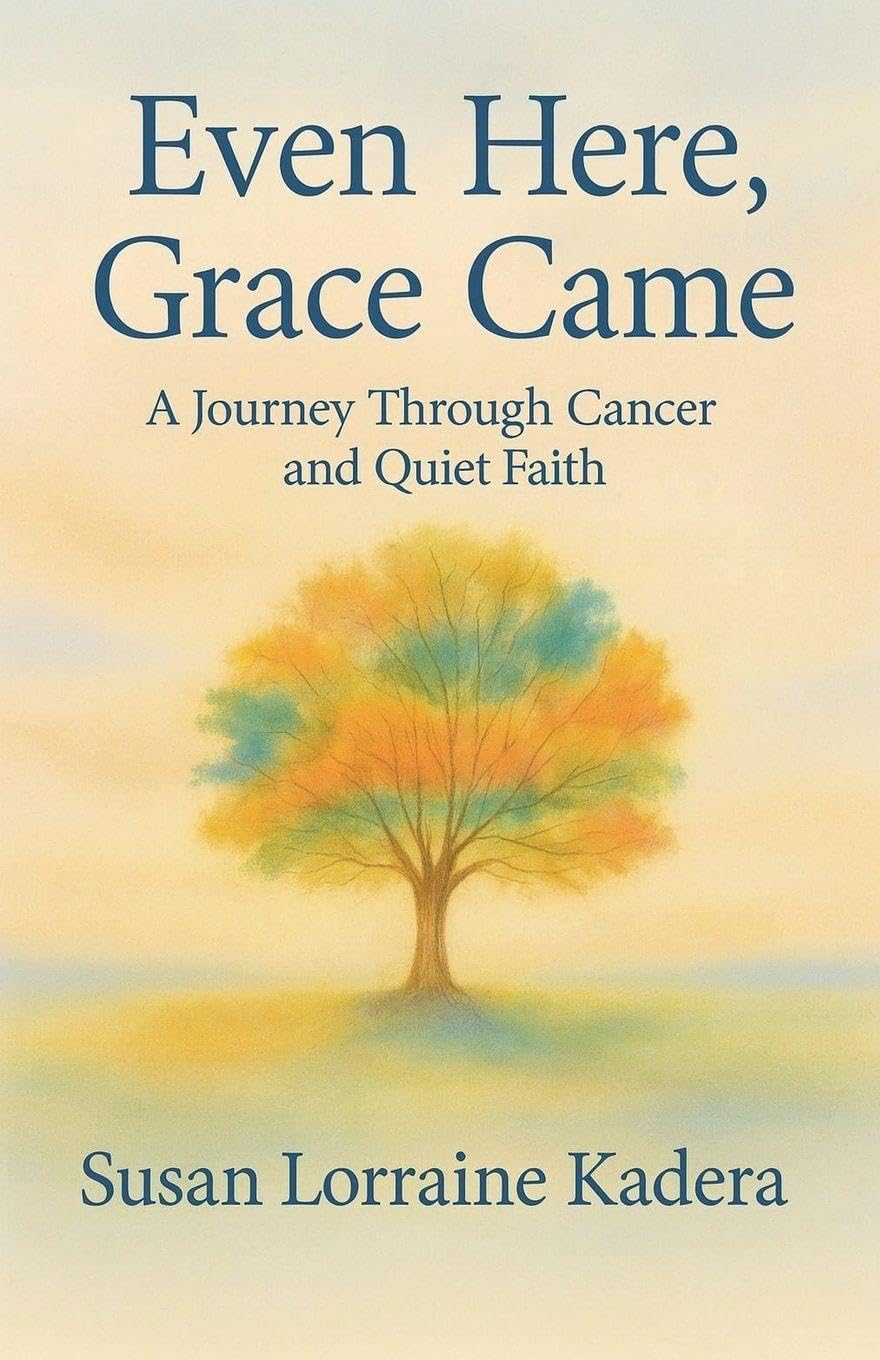 Even Here, Grace Came: A Journey Through Cancer and Quiet Faith