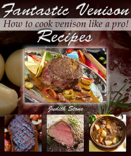 Fantastic Venison Recipes - How to cook venison like a pro