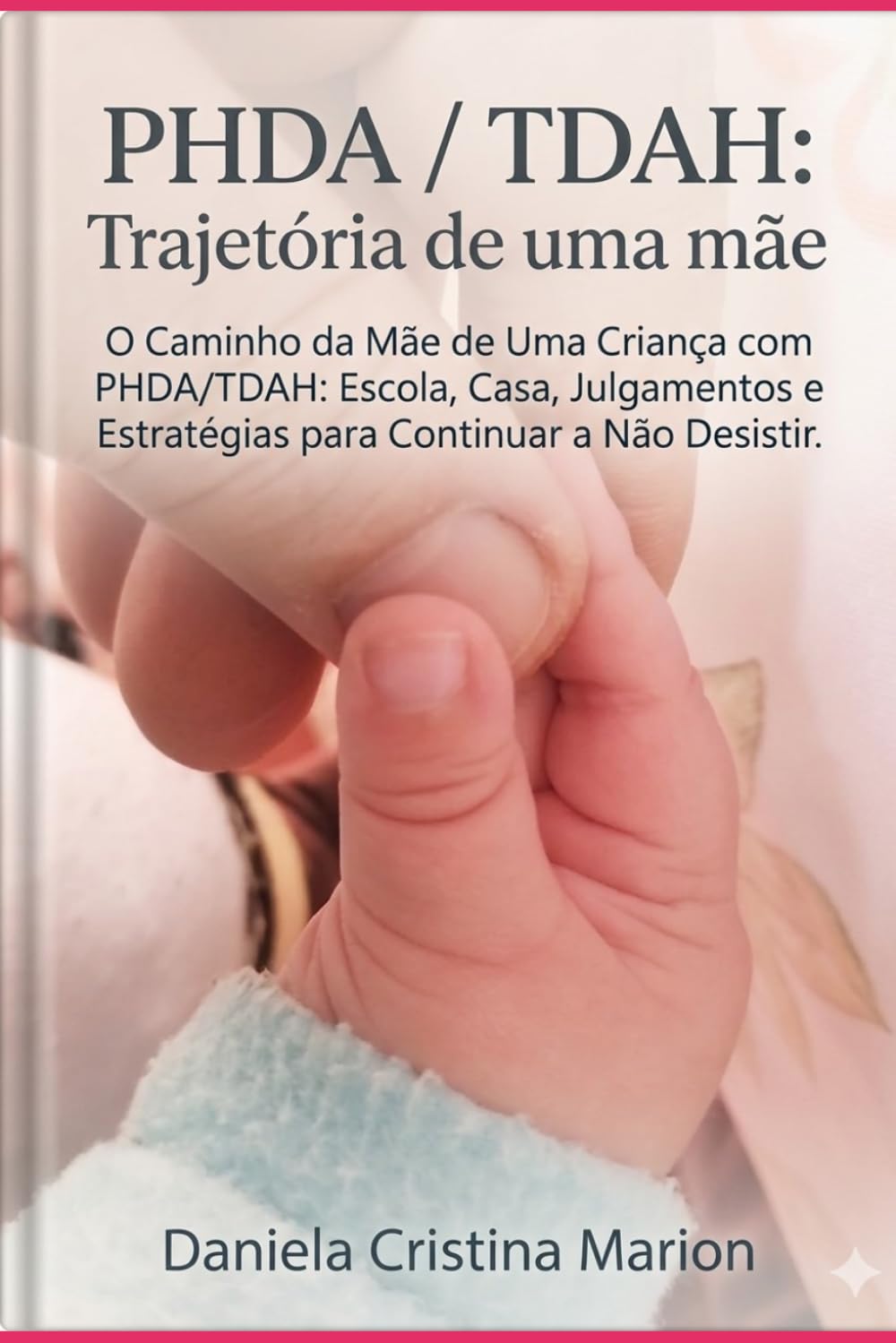 PHDA/TDAH Trajetória de uma mãe.: “O Caminho da Mãe de Uma Criança com PHDA/TDAH: Escola, Casa, Julgamentos e Estratégias para Continuar a Não Desistir.”