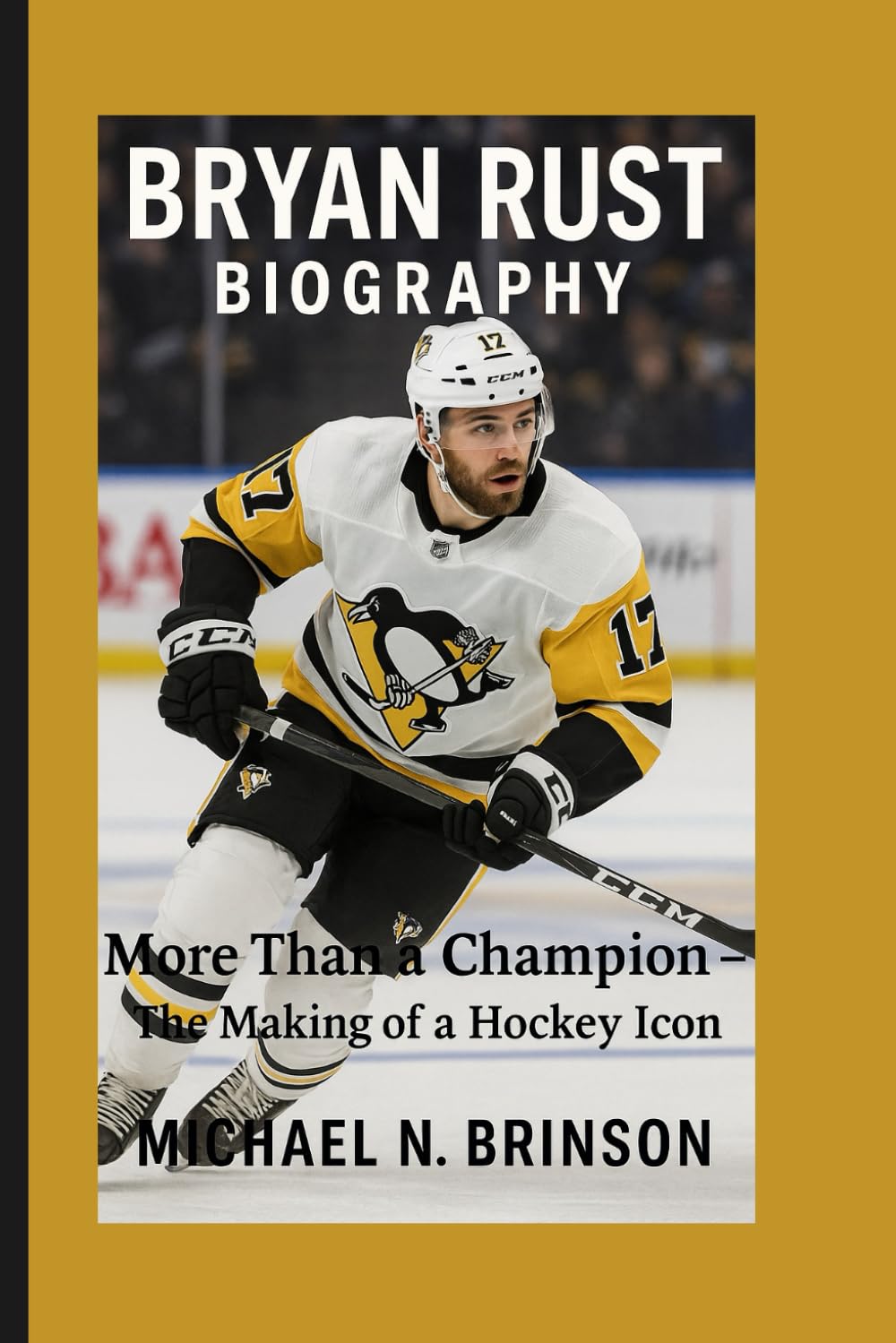 BRYAN RUST BIOGRAPHY: More Than a Champion – The Making of a Hockey Icon
