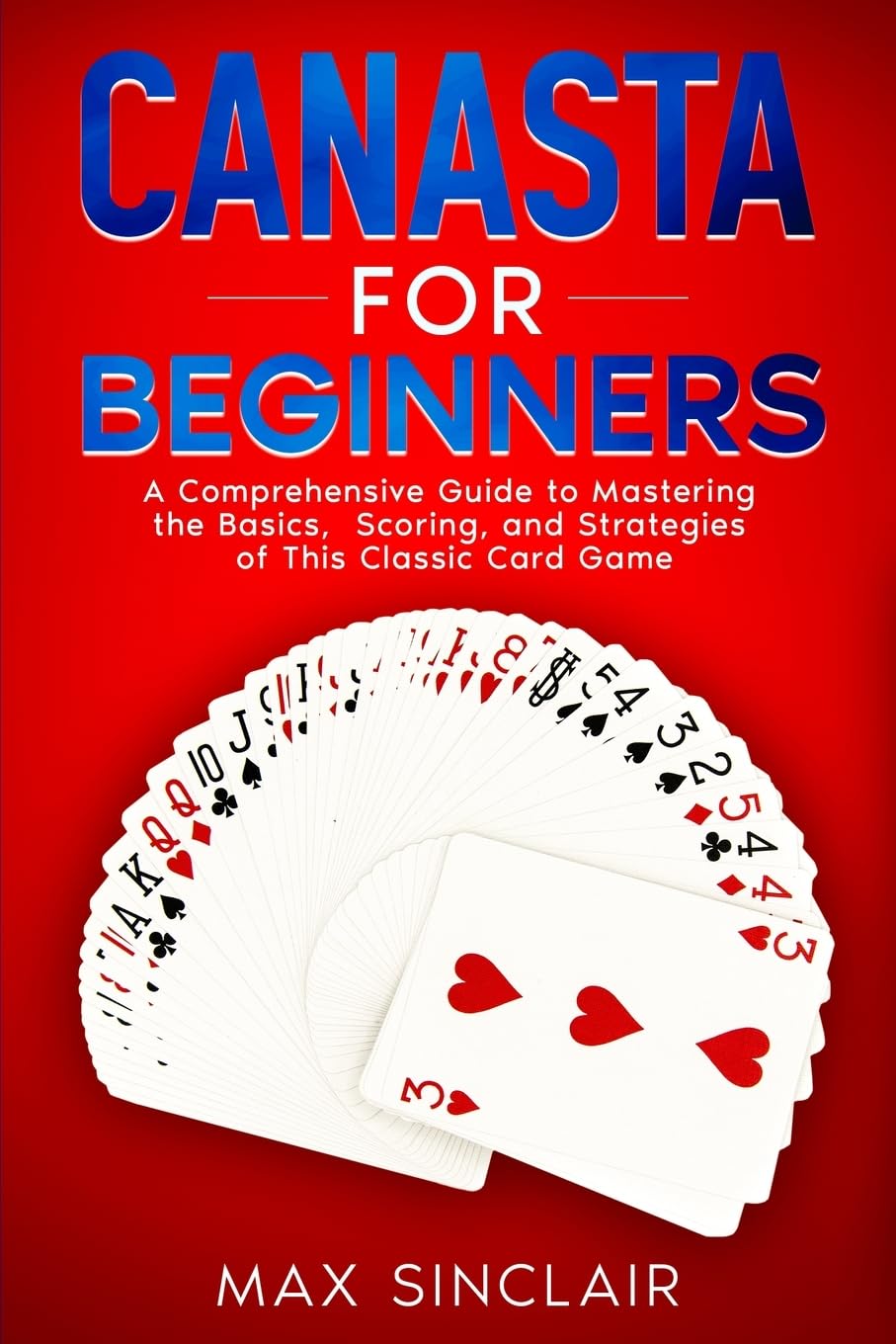 Canasta for Beginners: A Comprehensive Guide to Mastering the Basics, Scoring, and Strategies of This Classic Card Game