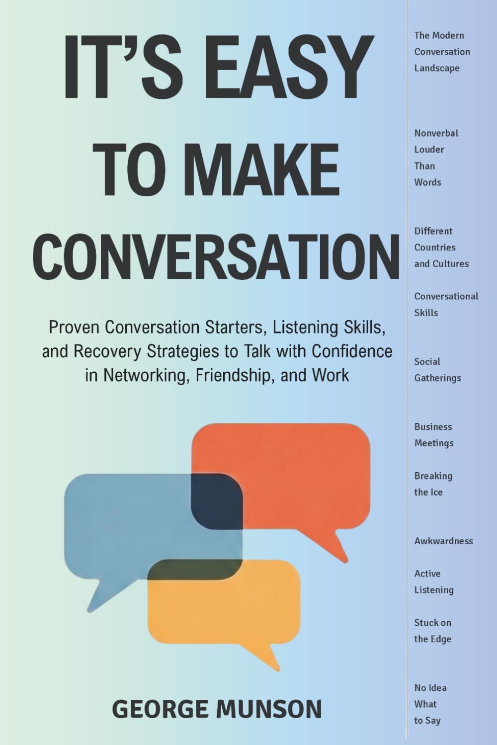 It's Easy to Make Conversation: Proven Conversation Starters, Listening Skills, and Recovery Strategies to Talk with Confidence in Networking, Friendship, and Work