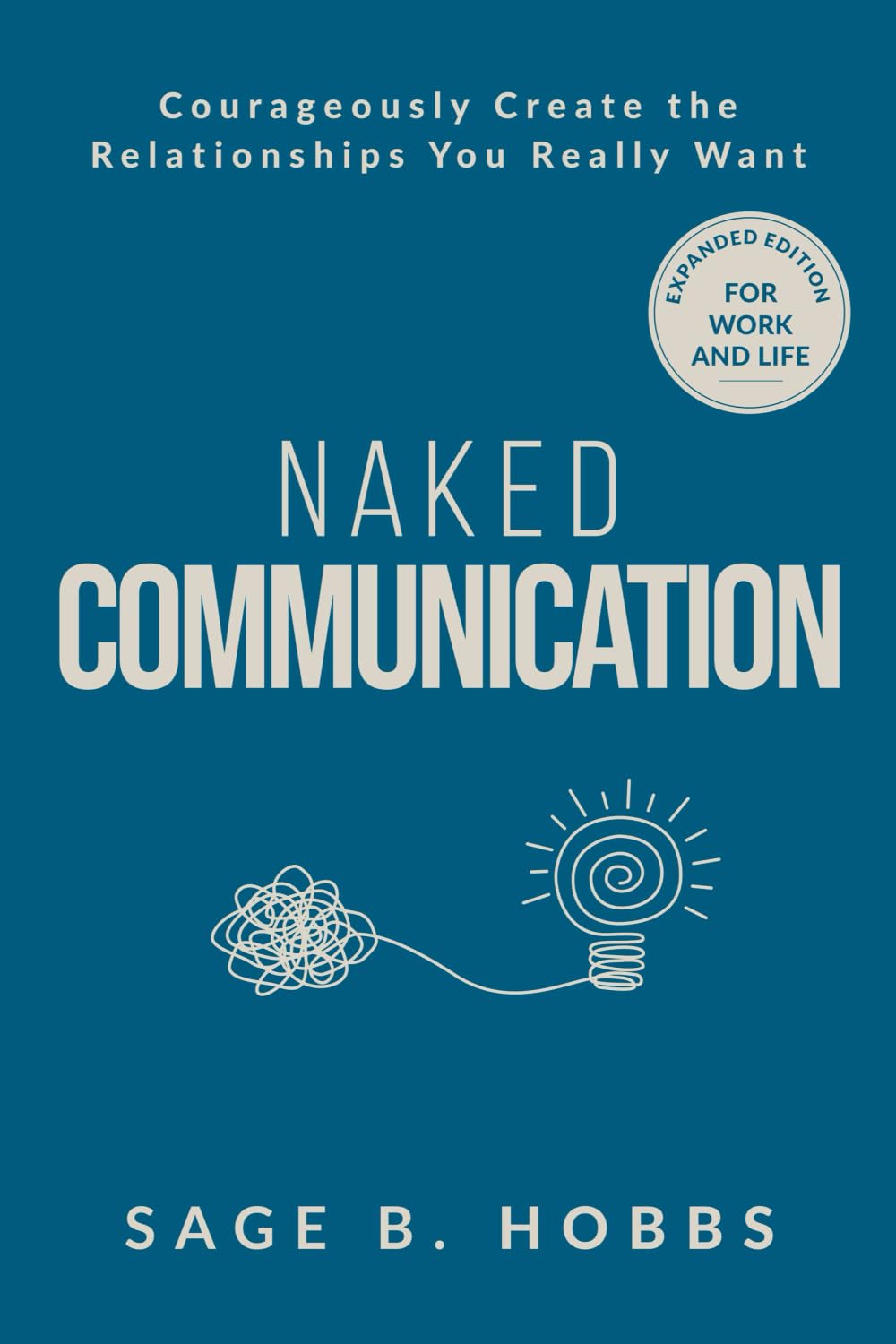 Naked Communication: Courageously Create the Relationships You Really Want