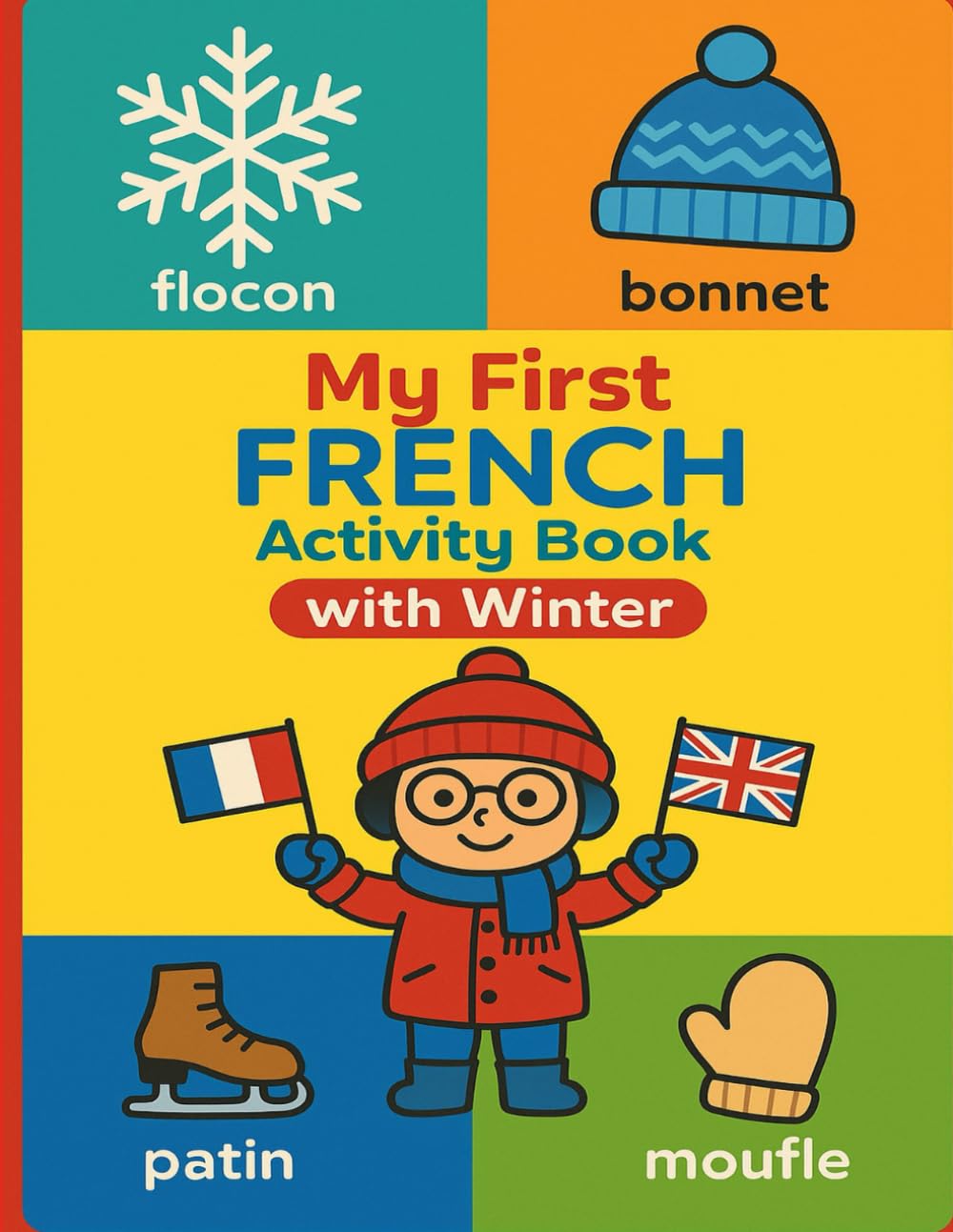 My First French Activity Book with Winter: Learn French with Fun Winter Activities: Coloring Pages, Word Search, Sudoku, Mazes & Early Learning Games ... French-English Learning for Kids Ages 3–8)