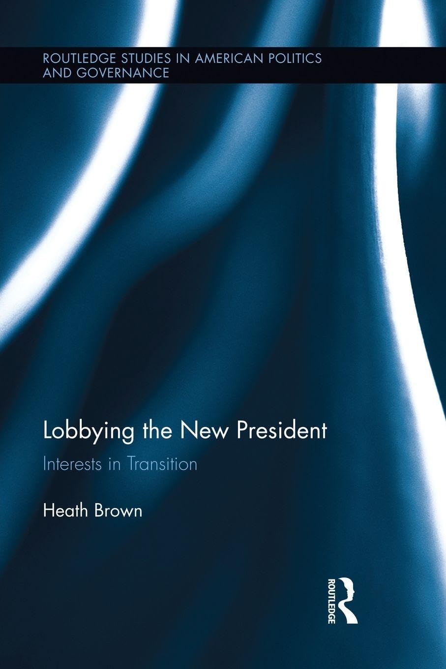 Lobbying the New President: Interests in Transition (Routledge Research in American Politics and Governance)