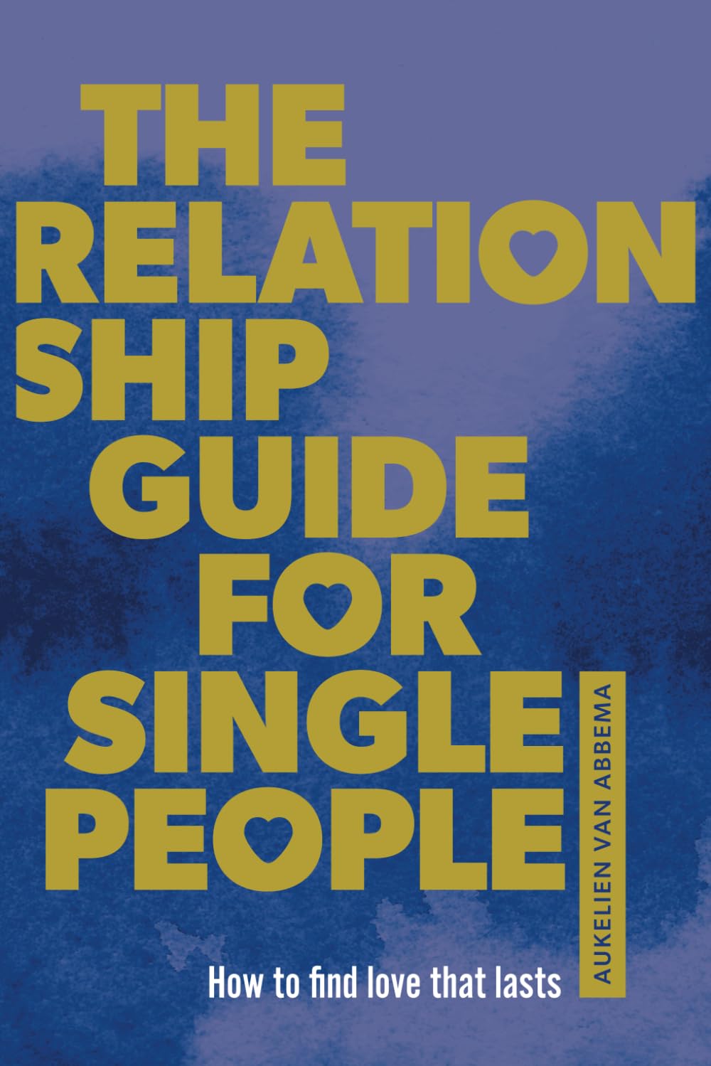 The Relationship Guide for Single People: How to find love that lasts