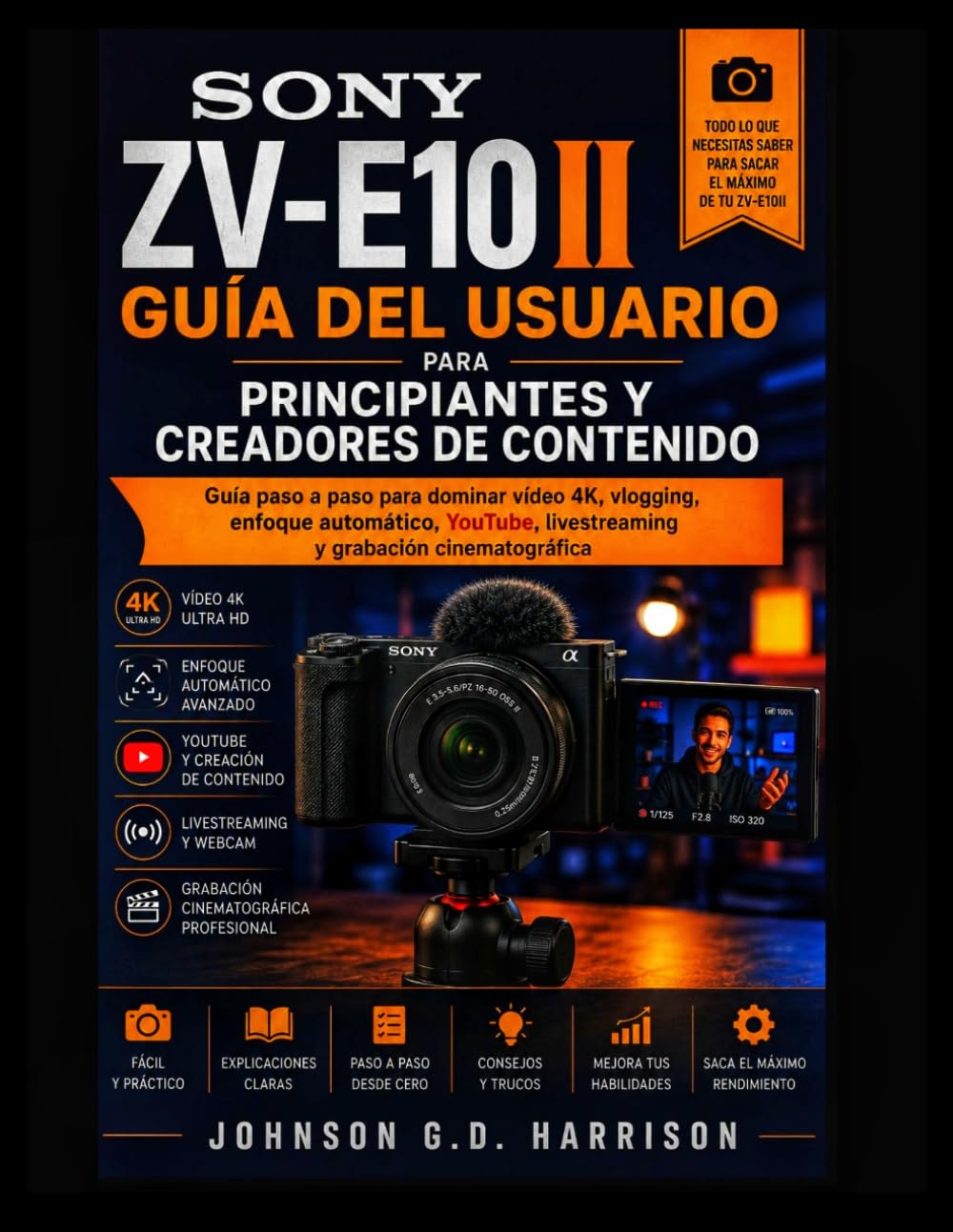 SONYZV-E10II GUÍA DEL USUARIO PARA PRINCIPIANTES Y CREADORES DE CONTENIDO: Guía paso a paso para dominar vídeo 4K, vlogging, enfoque automático, YouTube, livestreaming y grabación cinematográfica