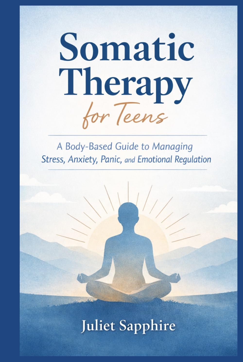 Somatic Therapy For Teens: A Body-Based Guide to Managing Stress, Anxiety, Panic, and Emotional Regulation