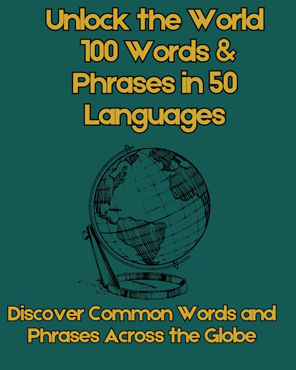 Unlock the World: 100 Words & Phrases in 50 Languages: Discover Common Words and Phrases Across the Globe for Multilingual Learners