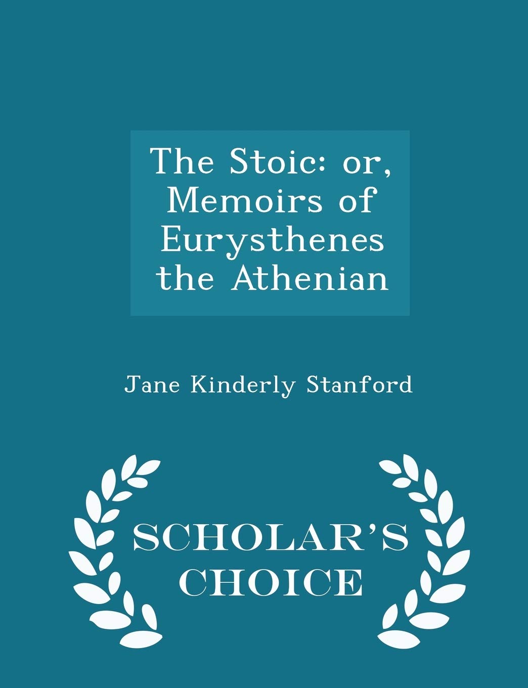 The Stoic: Or, Memoirs of Eurysthenes the Athenian - Scholar's Choice Edition