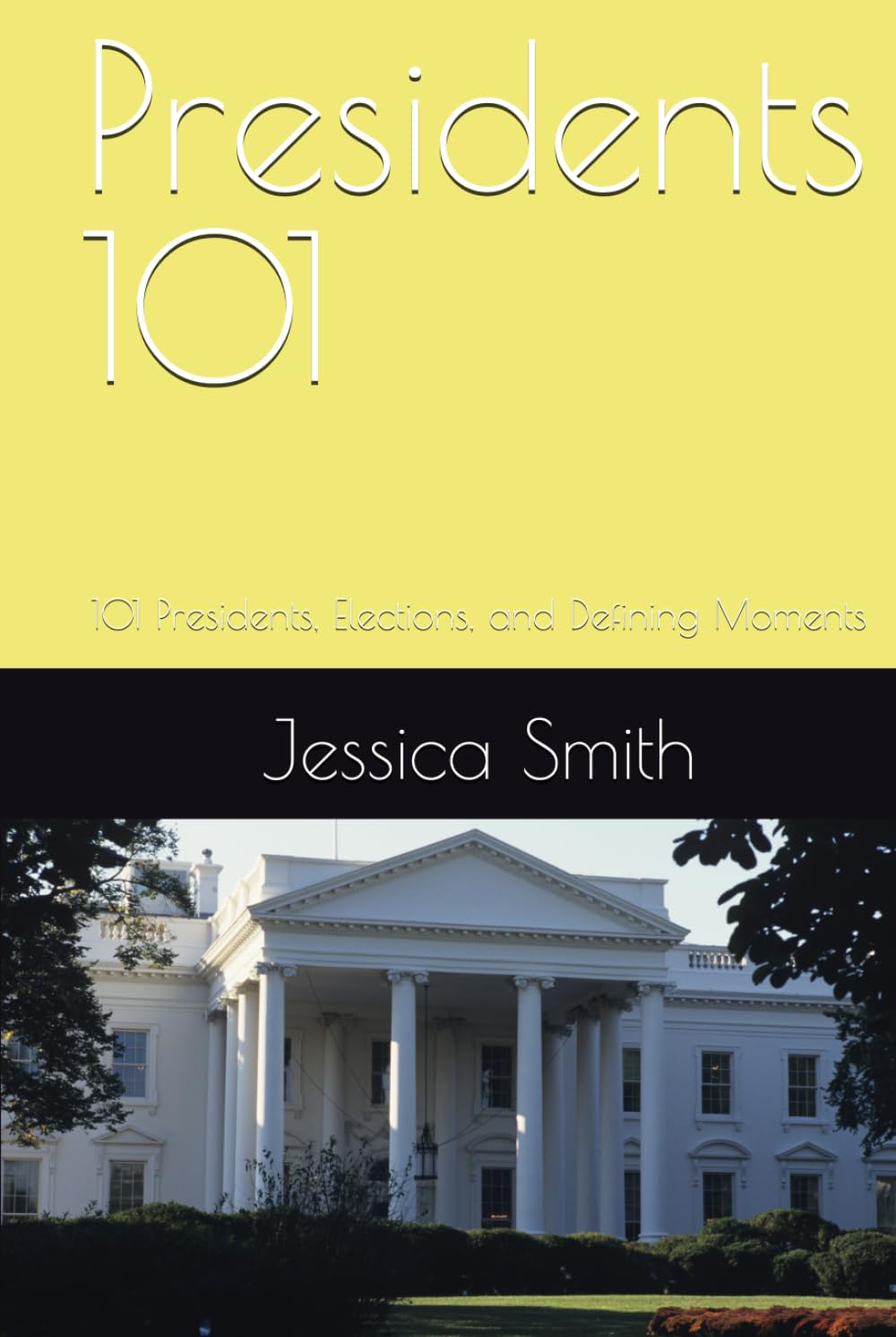 Presidents 101: 101 Presidents, Elections, and Defining Moments (History Unlocked: 101 Entries at a Time)
