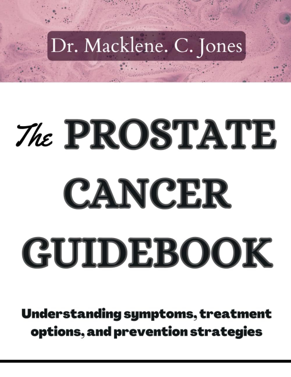 THE PROSTATE CANCER GUIDEBOOK: Understanding symptoms, treatment options and prevention strategies