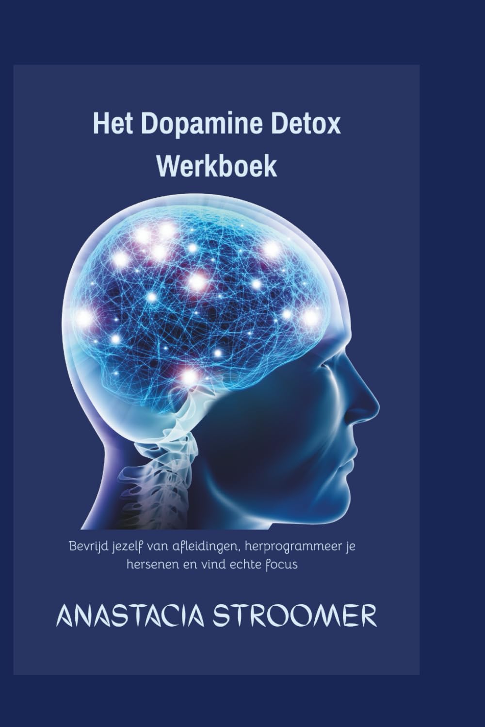 Het Dopamine Detox Werkboek: Bevrijd jezelf van afleidingen, herprogrammeer je hersenen en vind echte focus