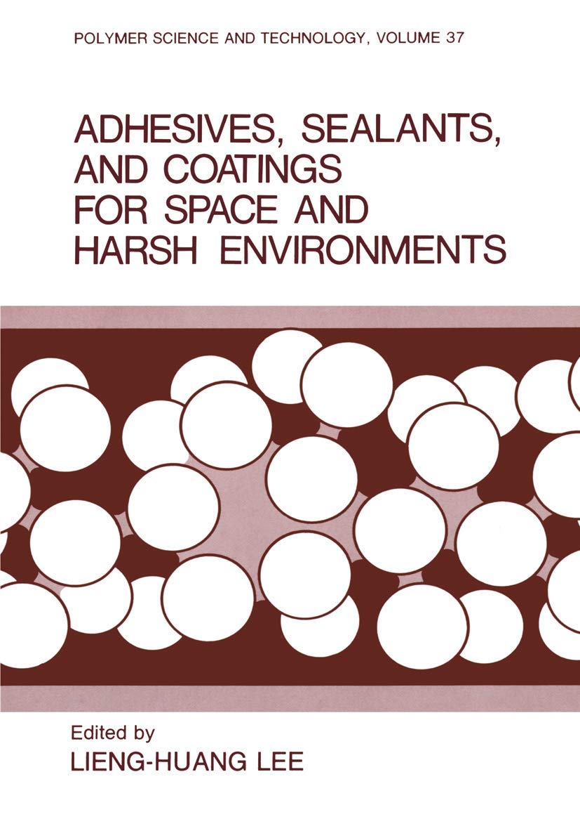 Adhesives, Sealants, and Coatings for Space and Harsh Environments: 37 (Polymer Science and Technology Series, 37)