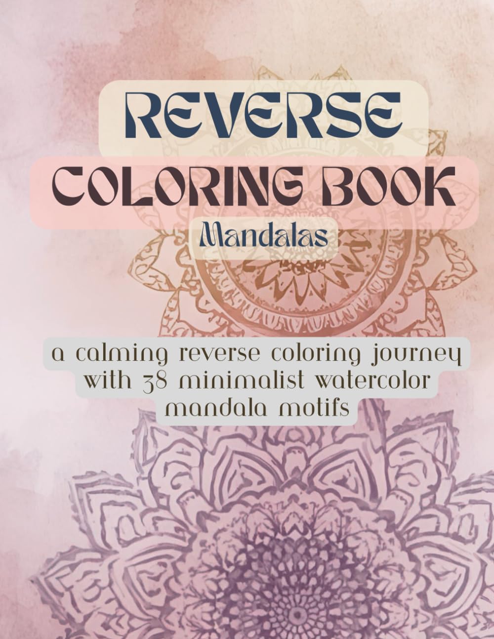 Reverse Coloring Book: Soft Watercolor Mandalas | 38 Relaxing Pastel Designs for Stress Relief, Mindful Doodling & Creative Meditation
