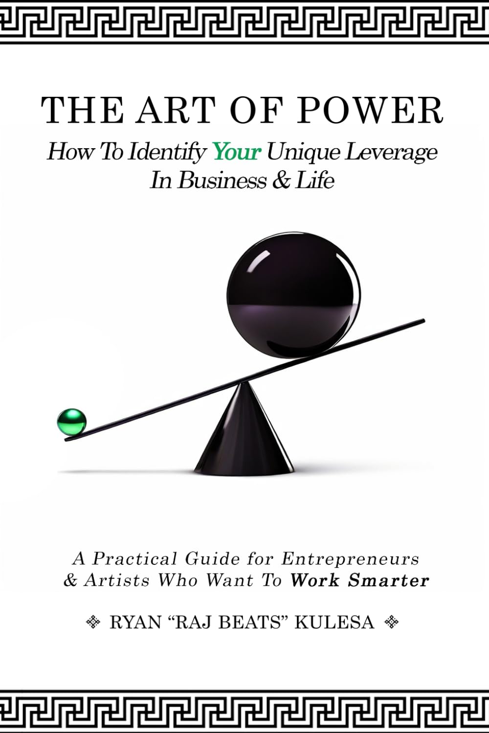 The Art of Power: How To Identify Your Unique Leverage In Business & Life