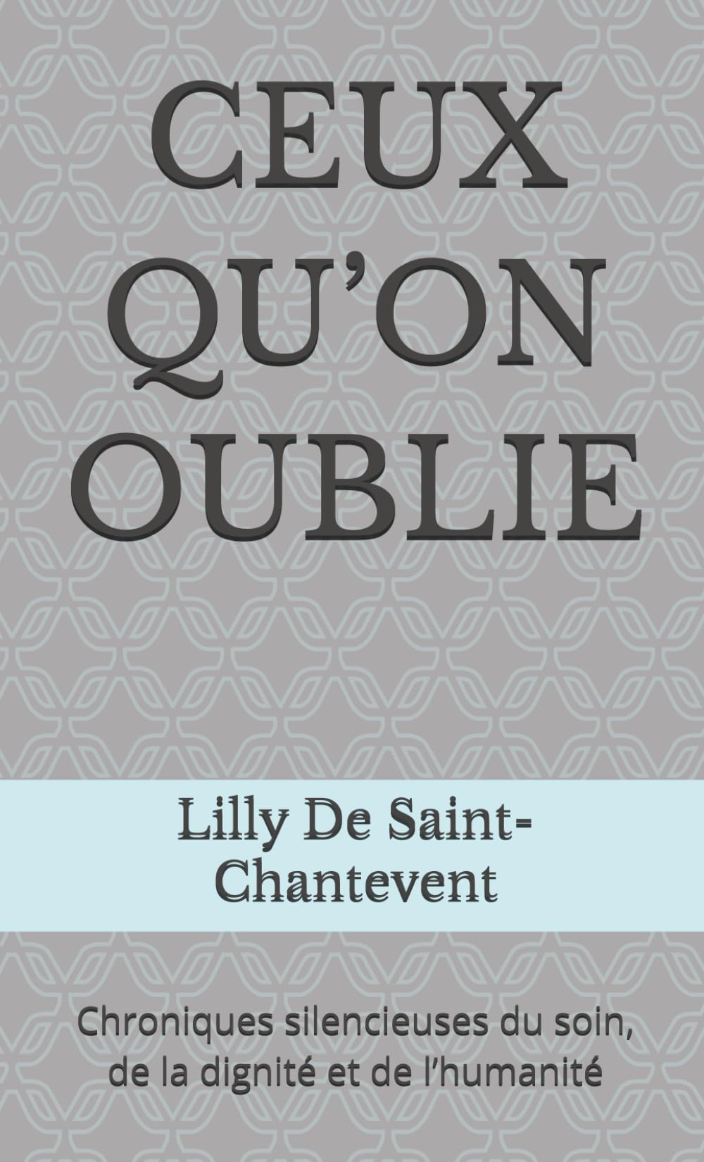 CEUX QU’ON OUBLIE: Chroniques silencieuses du soin, de la dignité et de l’humanité