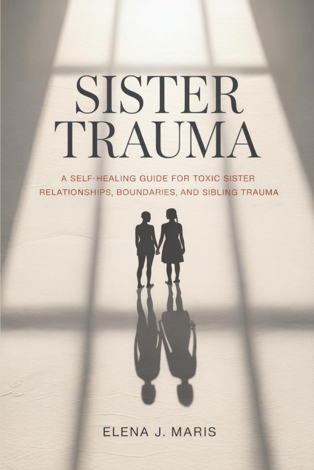Sister Trauma: A Self-Healing Guide for Toxic Sister Relationships, Boundaries, and Sibling Trauma