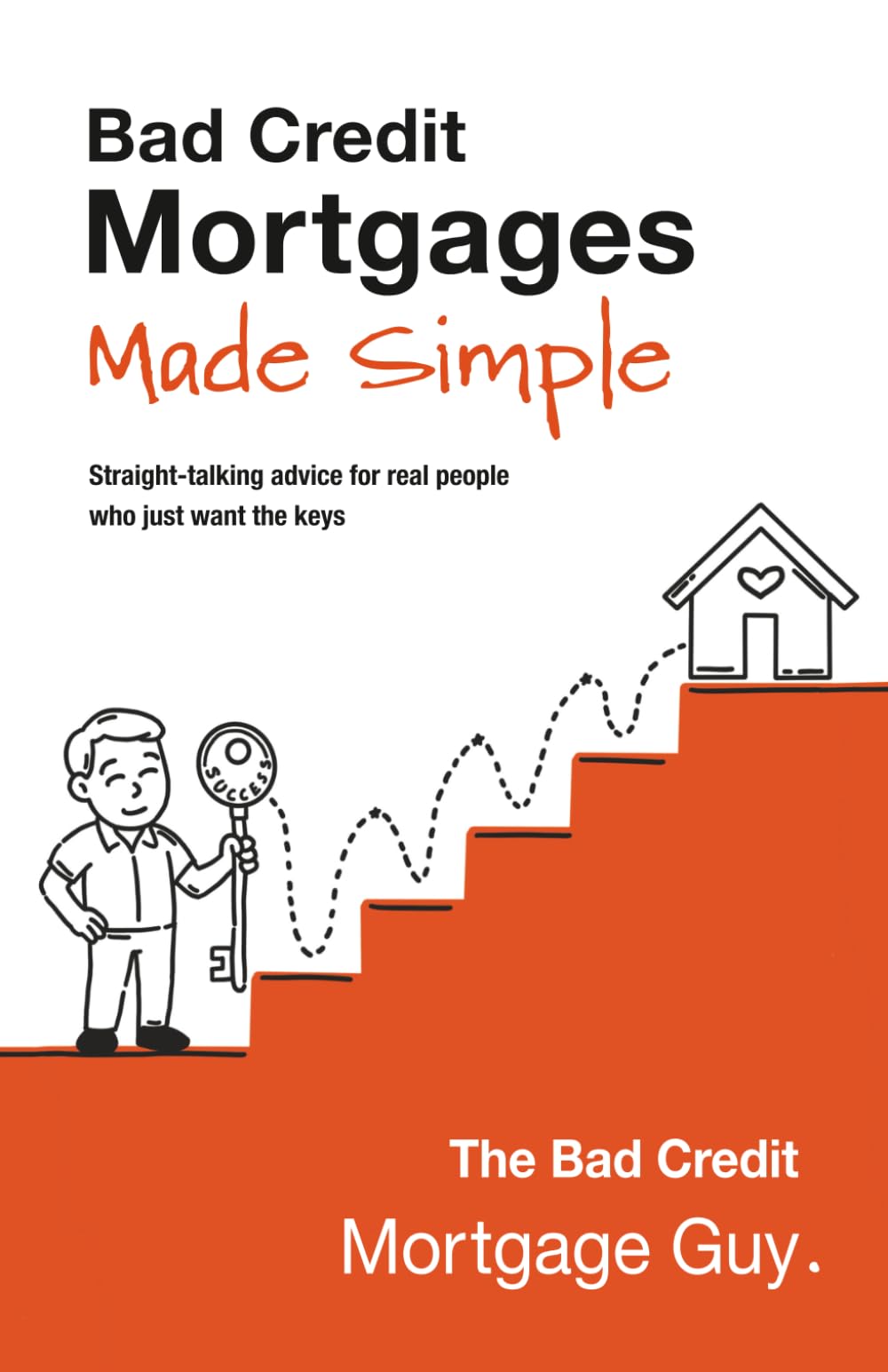 Bad Credit Mortgages Made Simple: Straight-talking advice for real people who just want the keys.