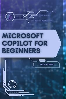 Microsoft Copilot for Beginners Your Road from Novice to Skilled Professional