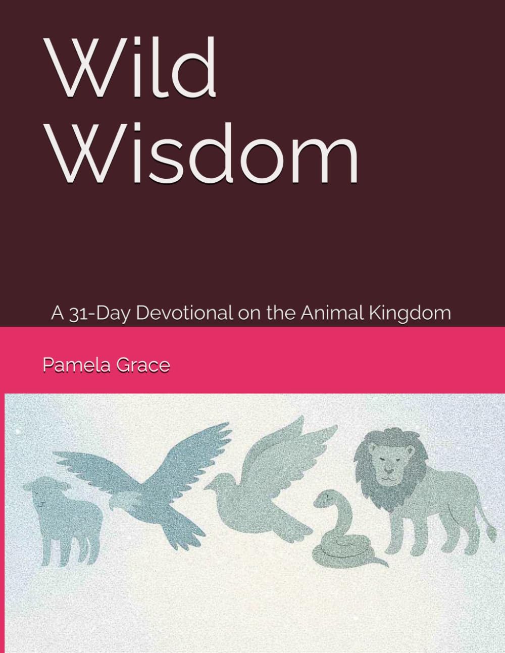Wild Wisdom: A 31-Day Devotional on the Animal Kingdom
