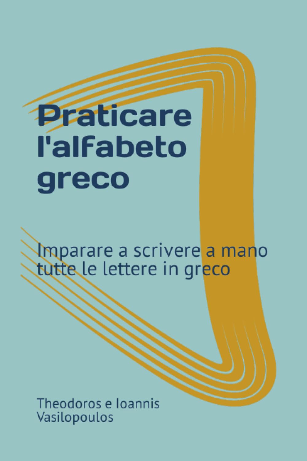 Praticare l' alfabeto greco: Imparare a scrivere a mano tutte le lettere in greco