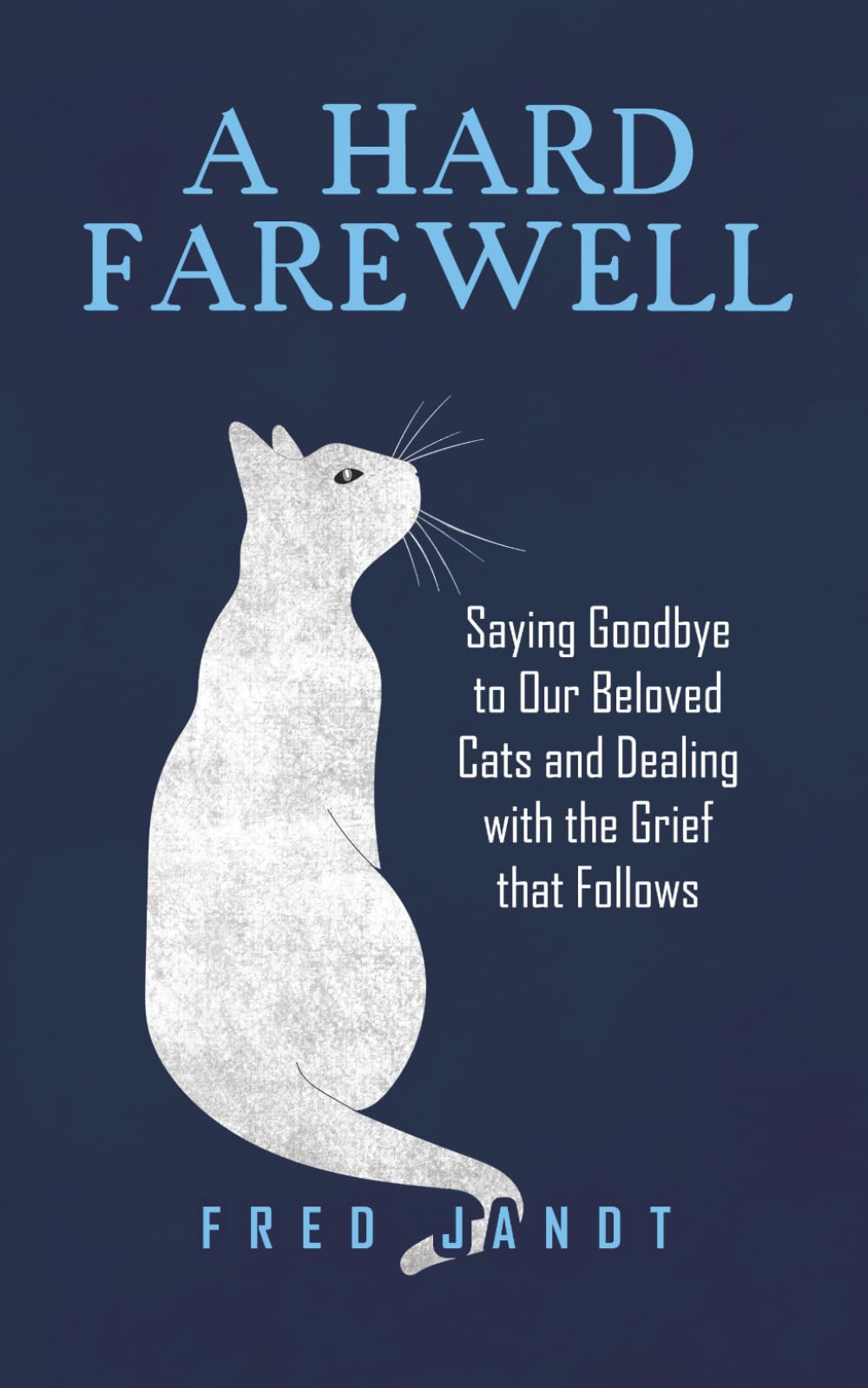 A Hard Farewell: Saying Goodbye to Our Beloved Cats and Dealing with the Grief that Follows