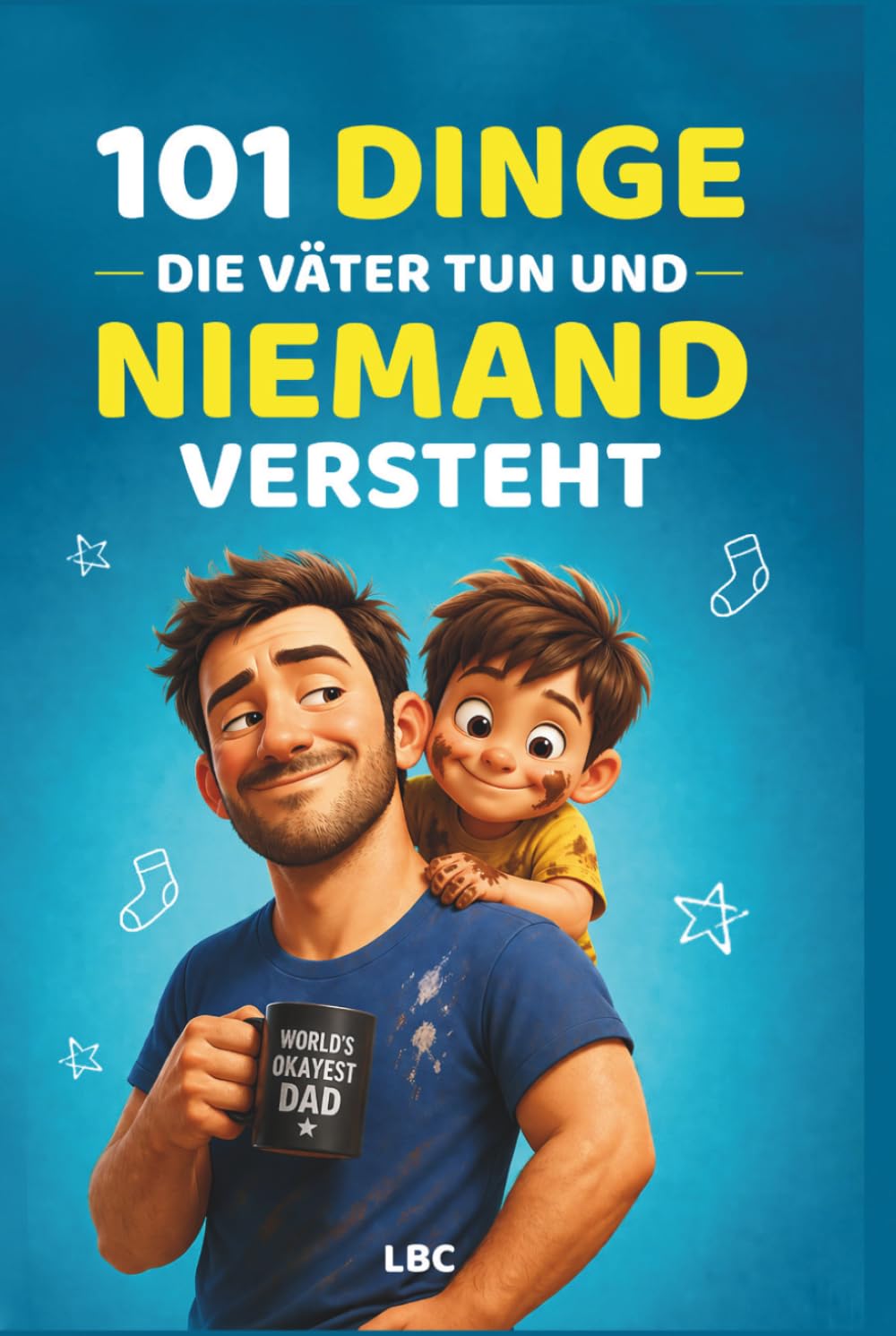 101 Dinge die Väter tun - und niemand versteht: Humorvolle Vater-Momente, legendäre Sprüche und Situationen, die jeder kennt | Lustiges Geschenk für Männer