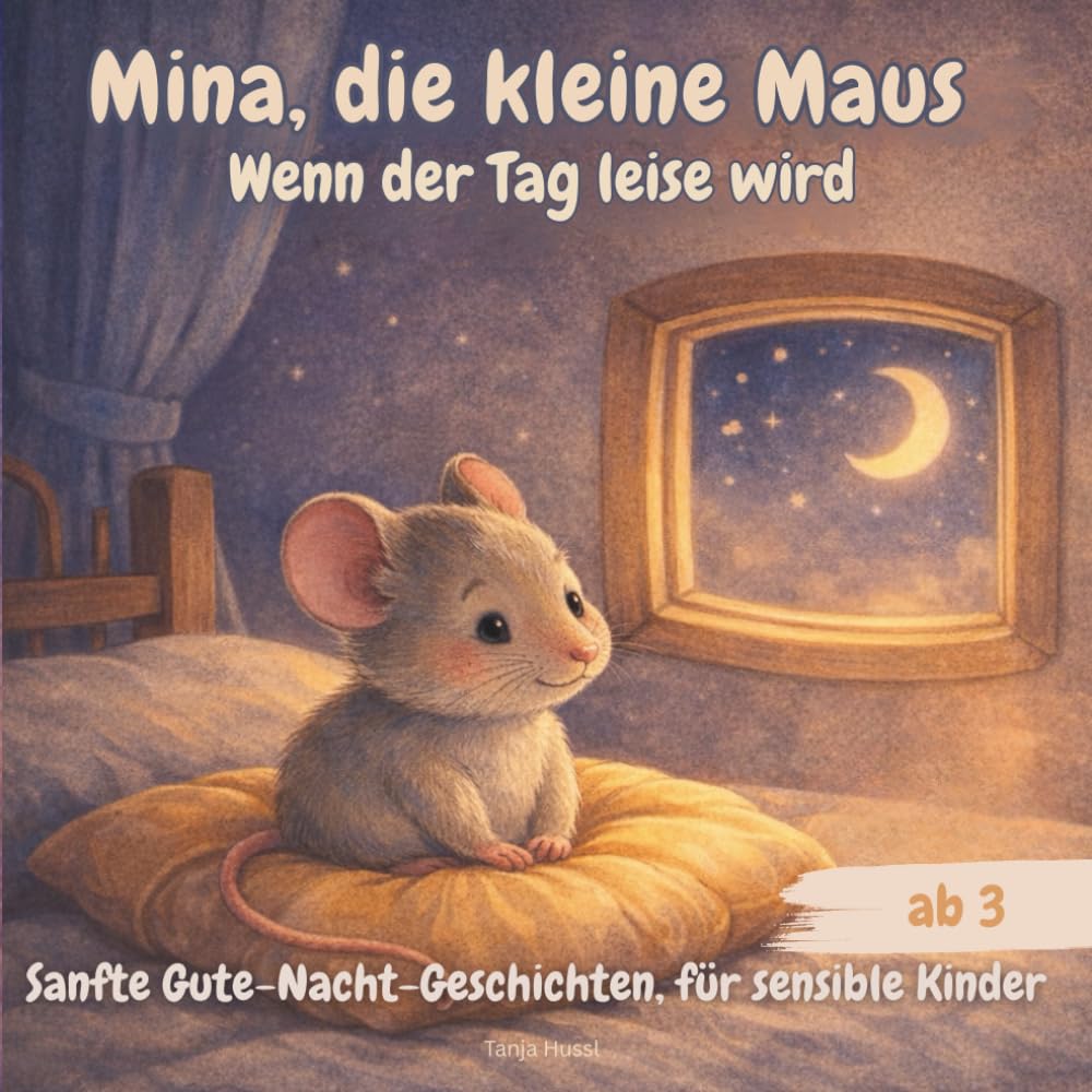 Mina, die kleine Maus - Wenn der Tag leise wird: Sanfte Gute-Nacht-Geschichten, für sensible Kinder ab 3 Jahren