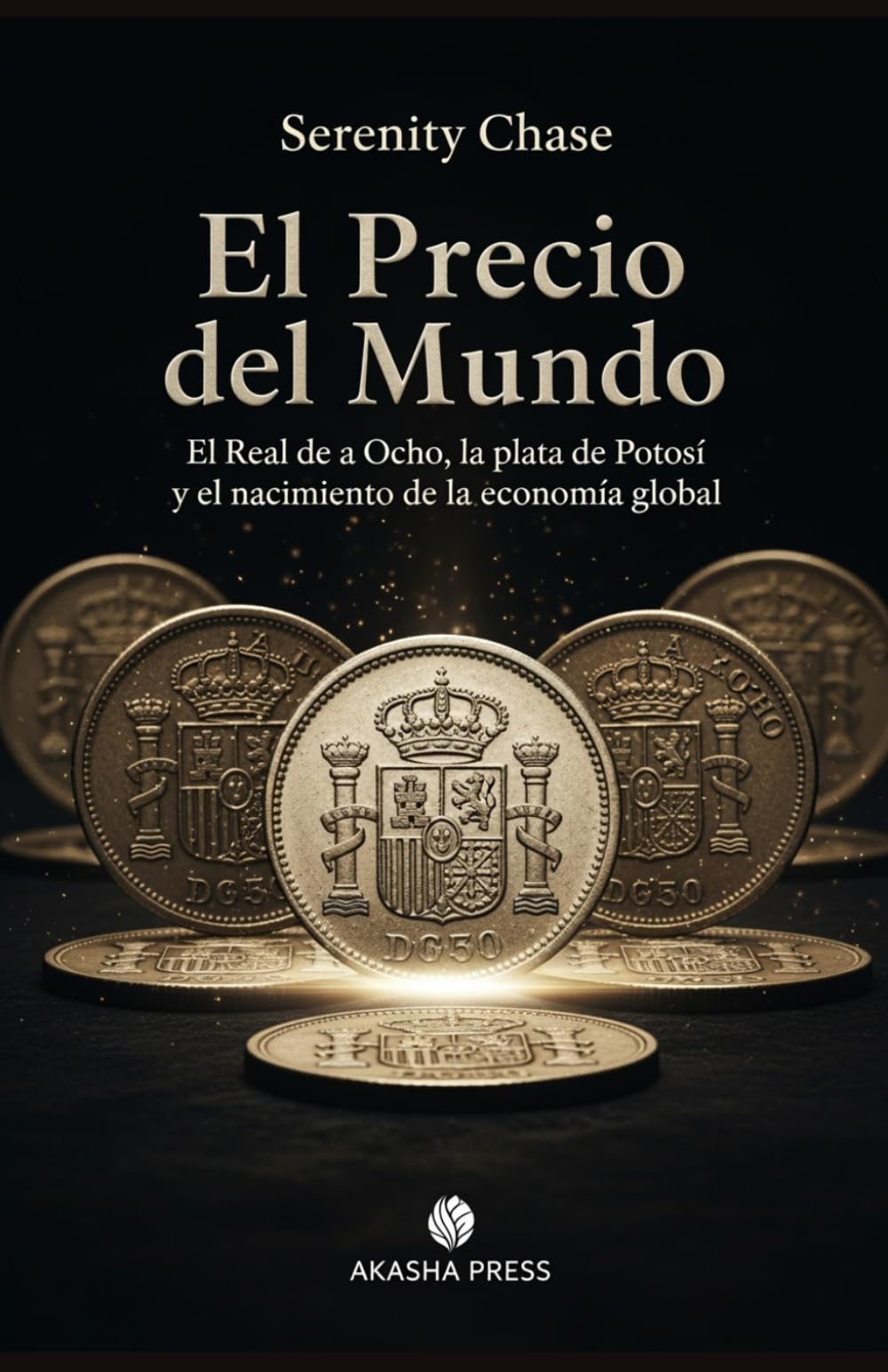 El Precio del Mundo: El Real de a Ocho, la plata de Potosí y el nacimiento de la economía global