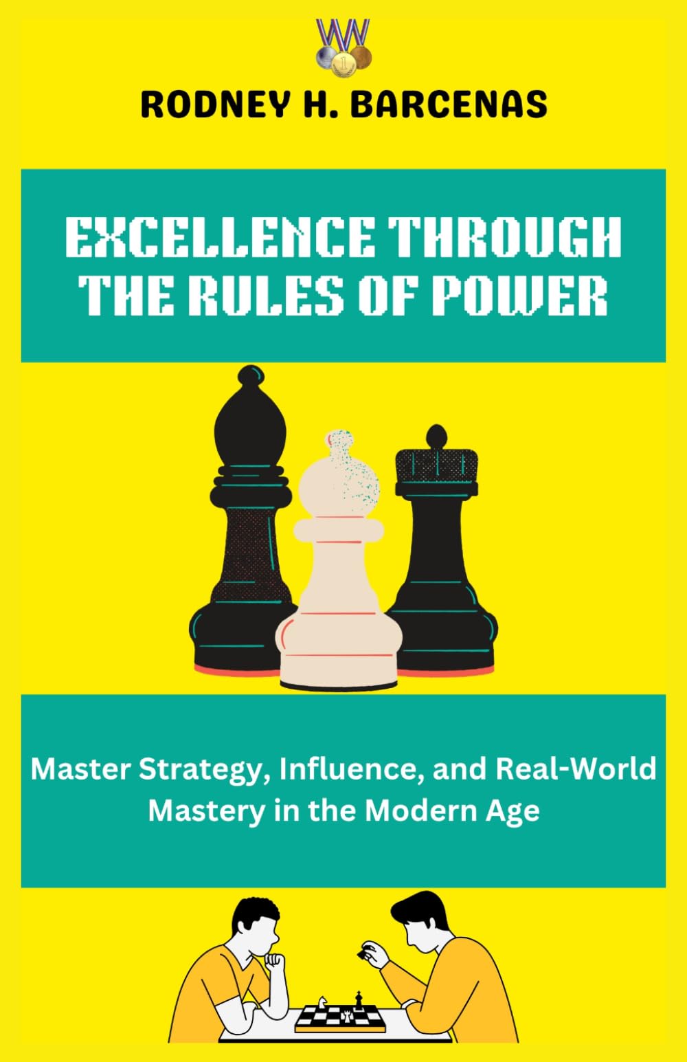 EXCELLENCE THROUGH THE RULES OF POWER: Master Strategy, Influence, and Real-World Mastery in the Modern Age