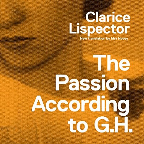 The Passion According to G.H. - Clarice Lispector