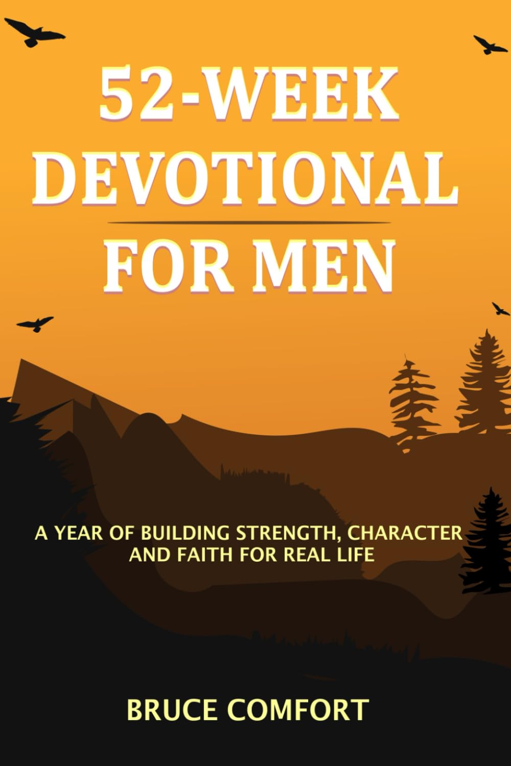 52-Week Devotional For Men: A Year Of Building Strength, Character And Faith For Real Life
