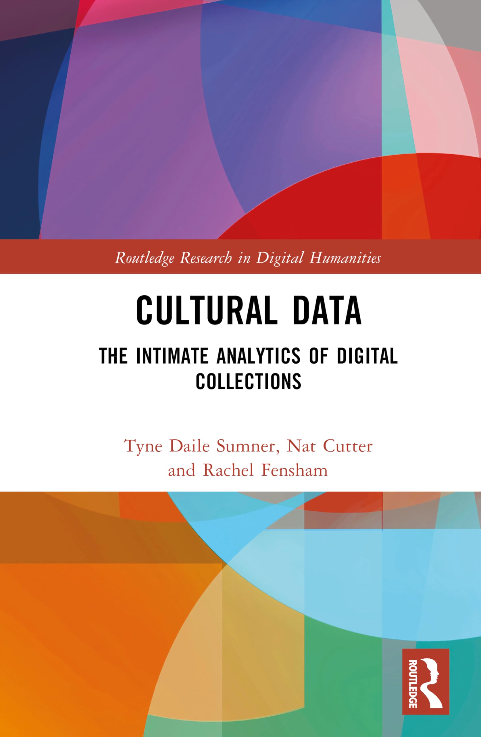 Cultural Data: The Intimate Analytics of Digital Collections (Routledge Research in Digital Humanities)