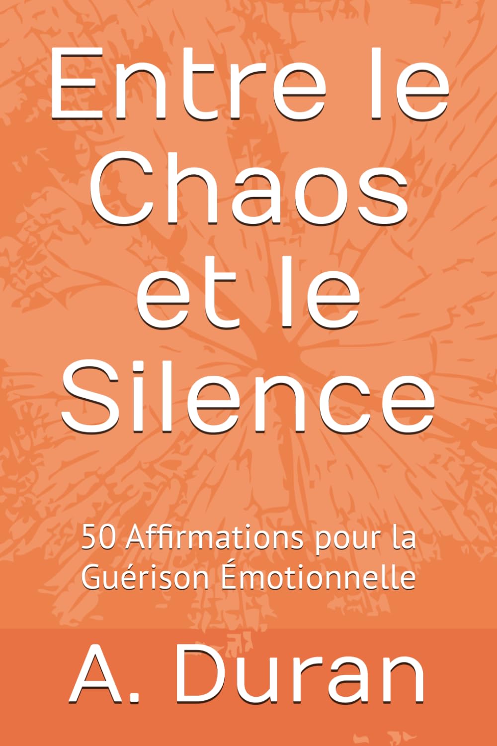 Entre le Chaos et le Silence: 50 Affirmations pour la Guérison Émotionnelle