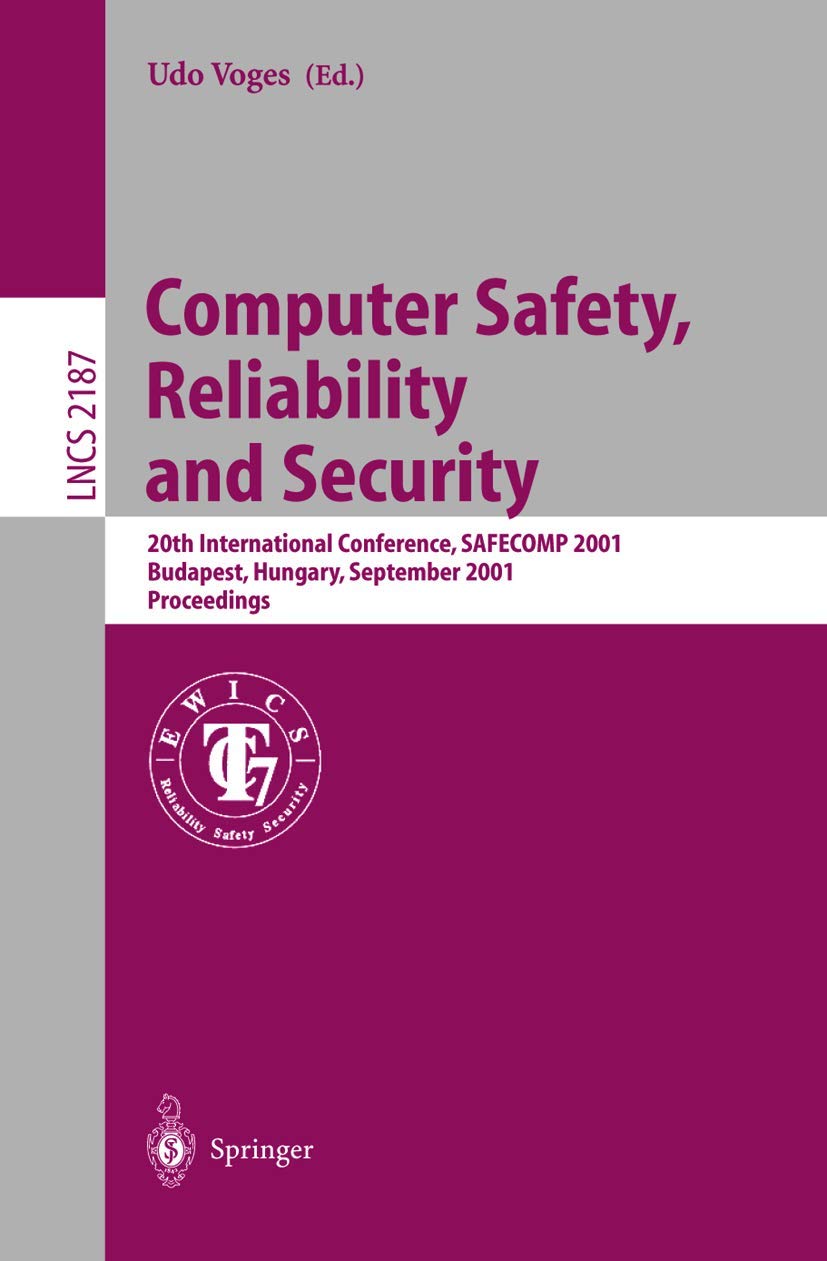 Computer Safety, Reliability and Security: 20th International Conference, SAFECOMP 2001, Budapest, Hungary, September 26-28, 2001 Proceedings (Lecture