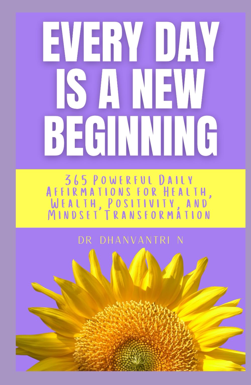 Every Day Is a New Beginning: 365 Powerful Daily Affirmations for Health, Wealth, Positivity, and Mindset Transformation